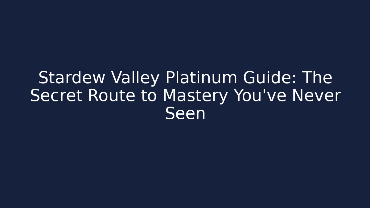 Stardew Valley Platinum Guide: The Secret Route to Mastery You’ve Never Seen