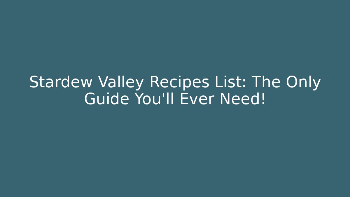 Stardew Valley Recipes List: The Only Guide You'll Ever Need!