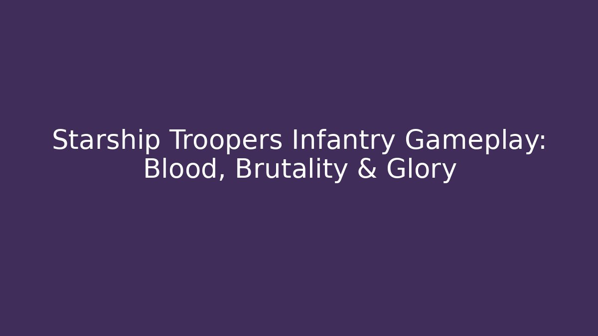 Starship Troopers Infantry Gameplay: Blood, Brutality & Glory