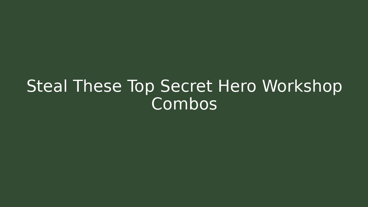 Steal These Top Secret Hero Workshop Combos