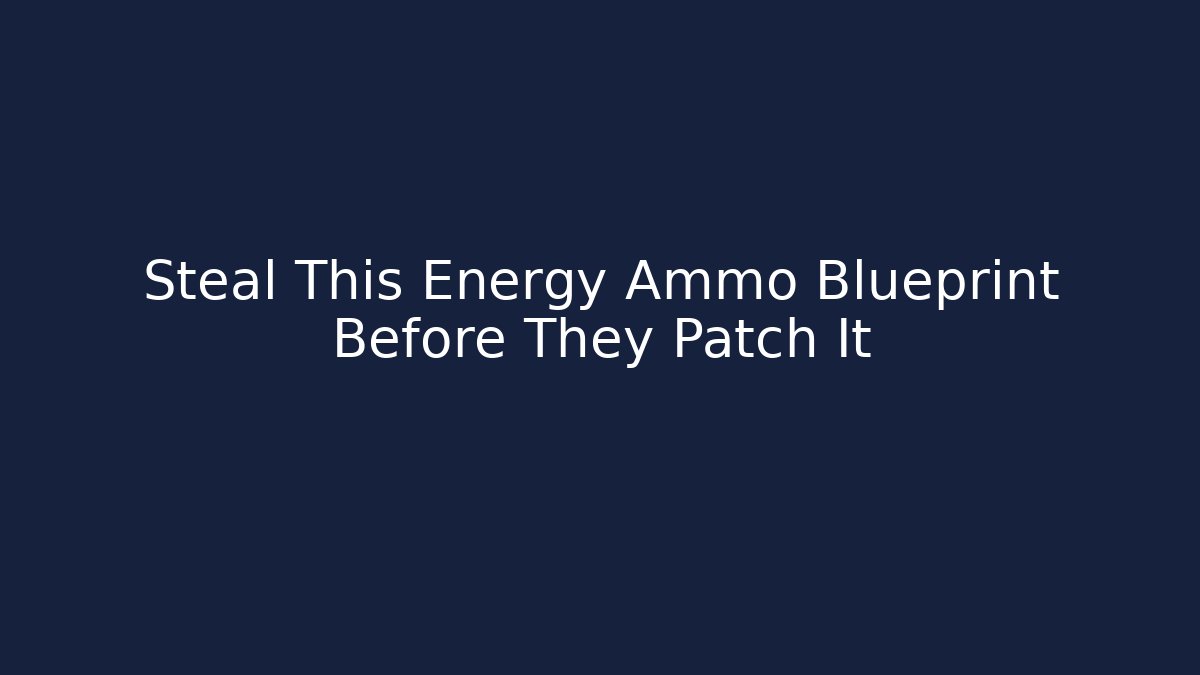Steal This Energy Ammo Blueprint Before They Patch It