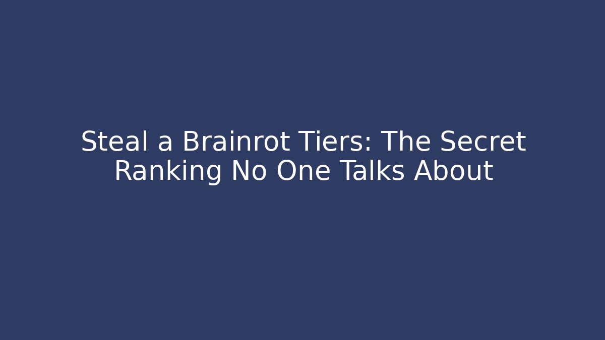 Steal a Brainrot Tiers: The Secret Ranking No One Talks About
