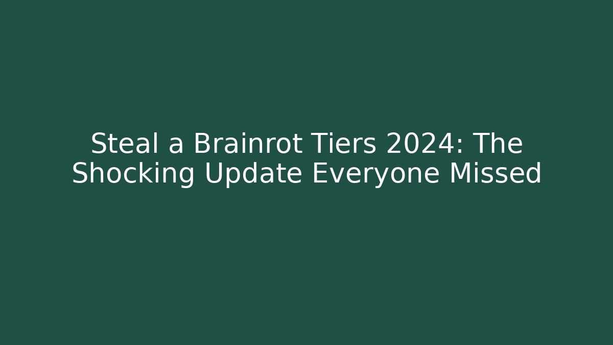 Steal a Brainrot Tiers 2024: The Shocking Update Everyone Missed