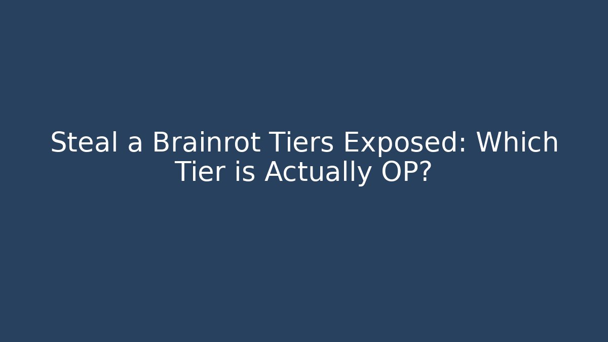 Steal a Brainrot Tiers Exposed: Which Tier is Actually OP?