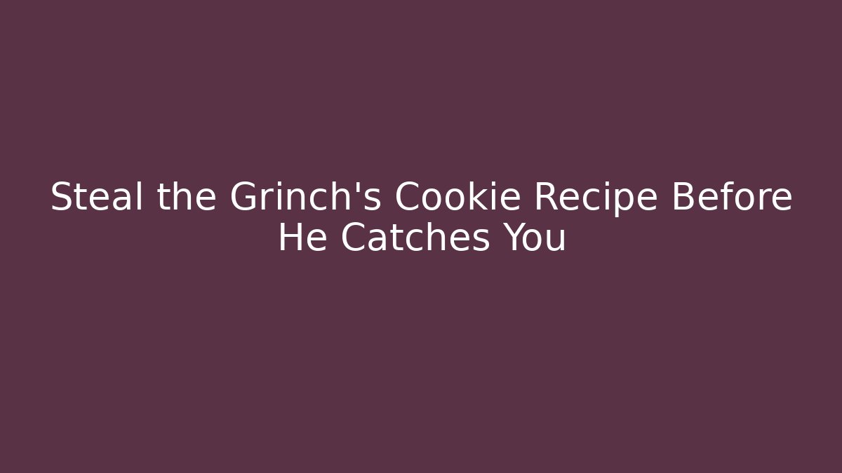 Steal the Grinch's Cookie Recipe Before He Catches You