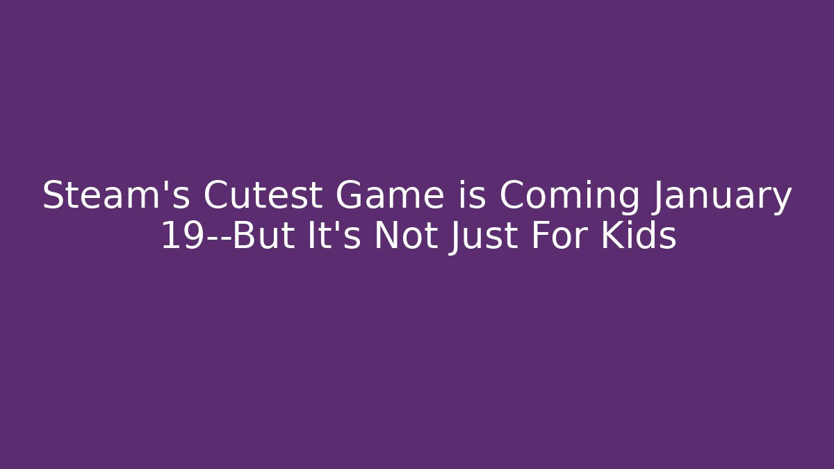 Steam's Cutest Game is Coming January 19—But It's Not Just For Kids