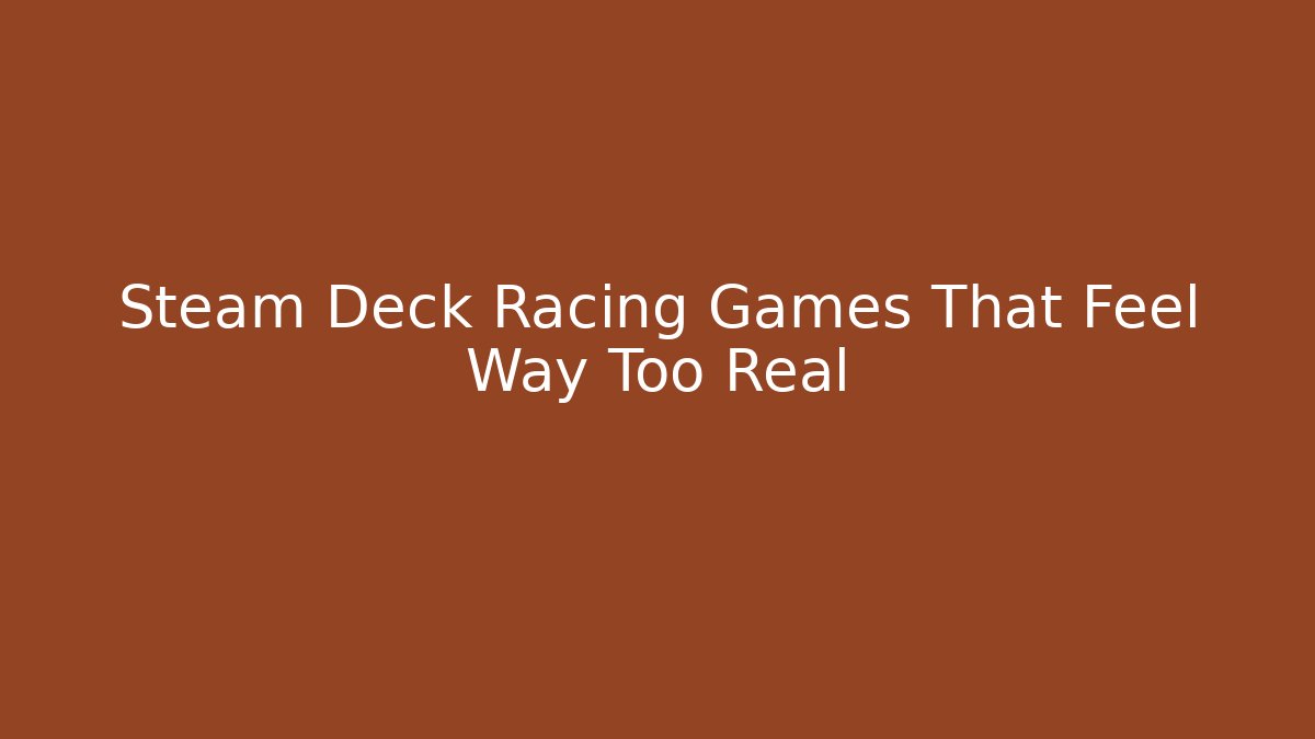 Steam Deck Racing Games That Feel Way Too Real