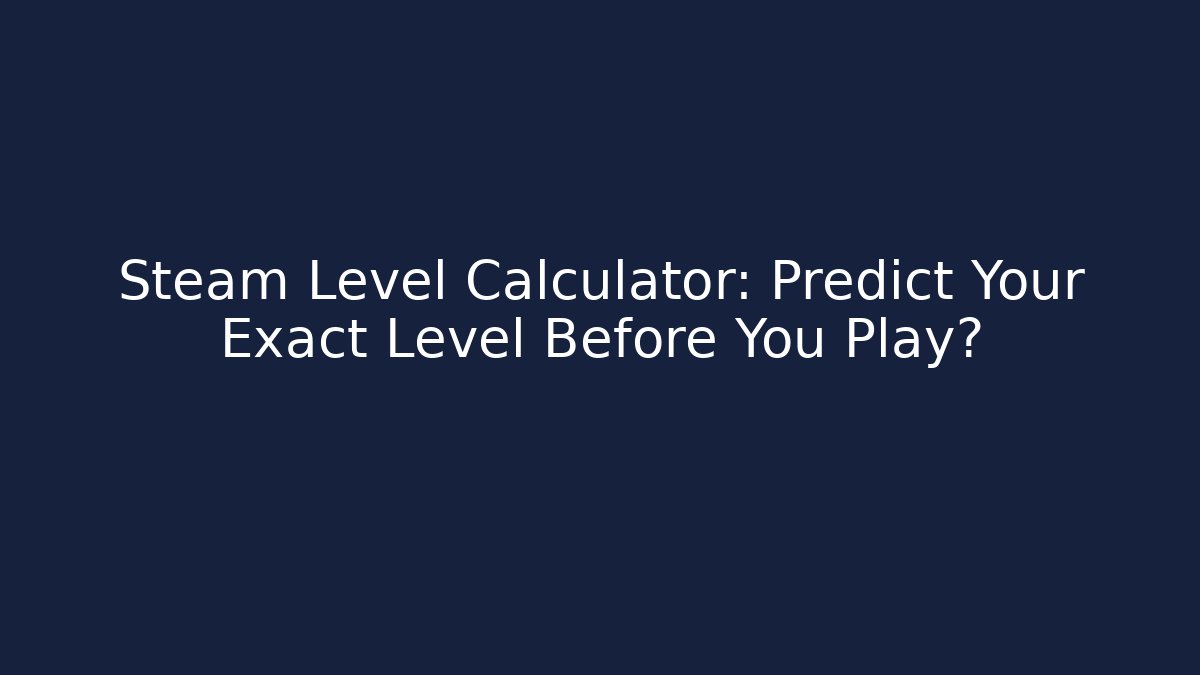 Steam Level Calculator: Predict Your Exact Level Before You Play?
