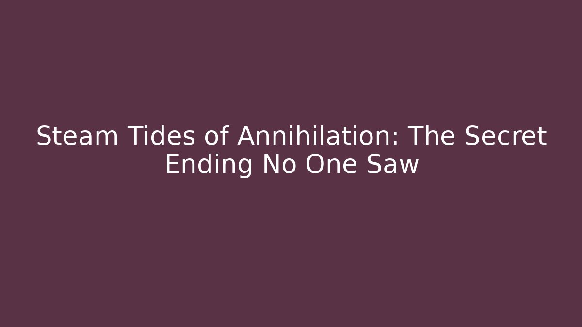 Steam Tides of Annihilation: The Secret Ending No One Saw - Sports History Weekly