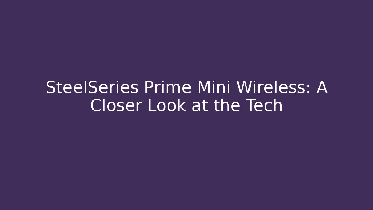 SteelSeries Prime Mini Wireless: A Closer Look at the Tech
