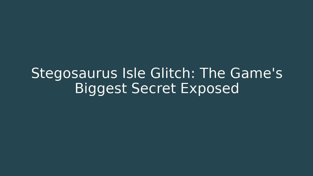 Stegosaurus Isle Glitch: The Game’s Biggest Secret Exposed