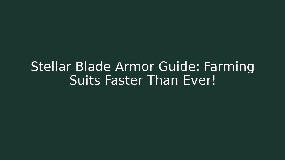 Stellar Blade Armor Guide: Farming Suits Faster Than Ever!