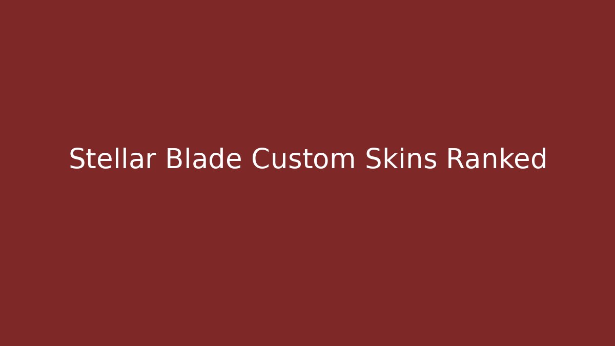 Stellar Blade Custom Skins Ranked