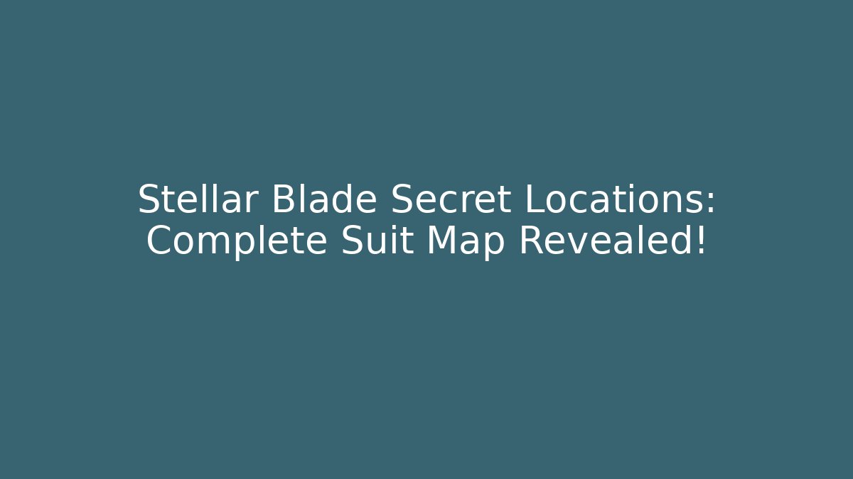 Stellar Blade Secret Locations: Complete Suit Map Revealed! - Sports History Weekly
