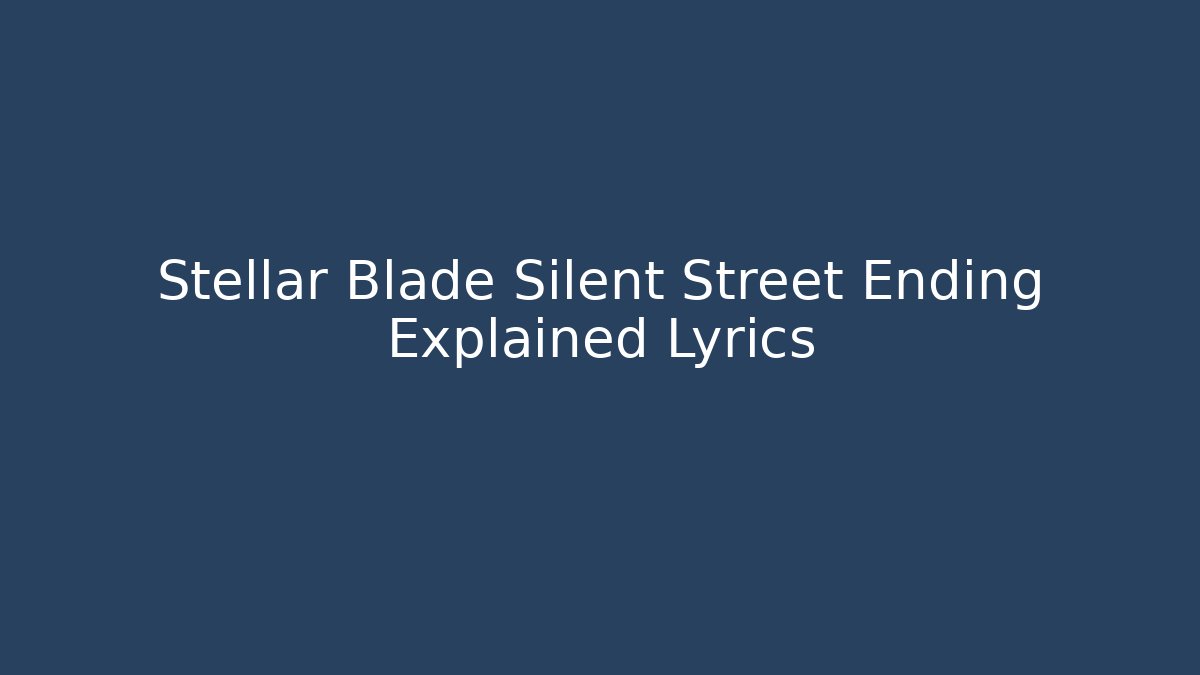 Stellar Blade Silent Street Ending Explained Lyrics