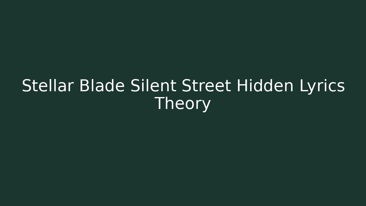 Stellar Blade Silent Street Hidden Lyrics Theory