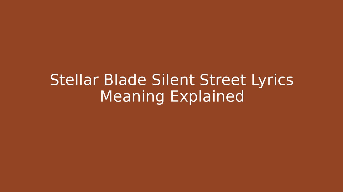 Stellar Blade Silent Street Lyrics Meaning Explained - Sports History Weekly