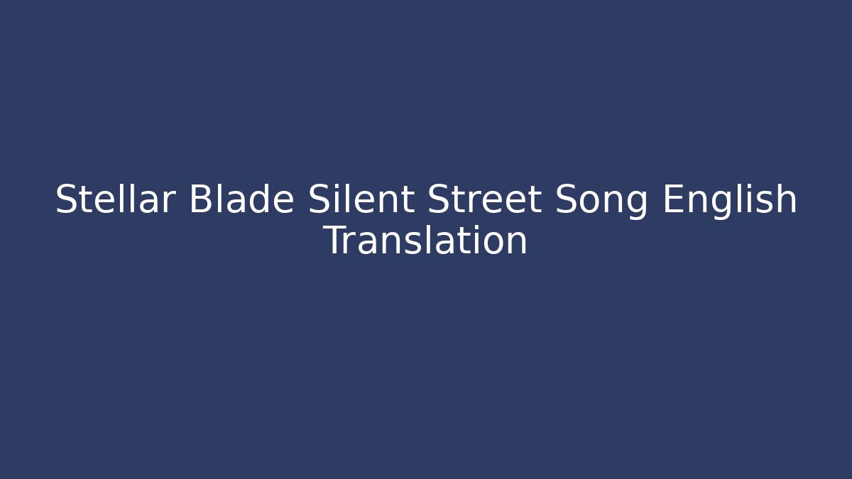 Stellar Blade Silent Street Song English Translation