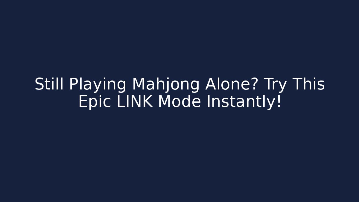Still Playing Mahjong Alone? Try This Epic LINK Mode Instantly!