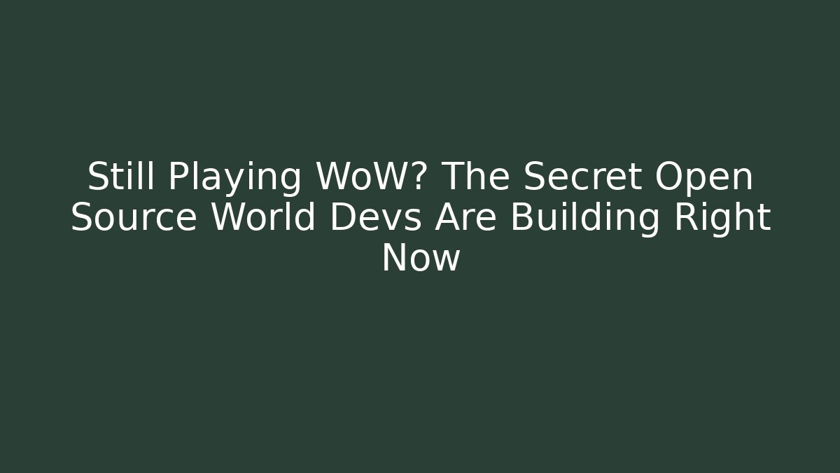 Still Playing WoW? The Secret Open Source World Devs Are Building Right Now - Sports History Weekly