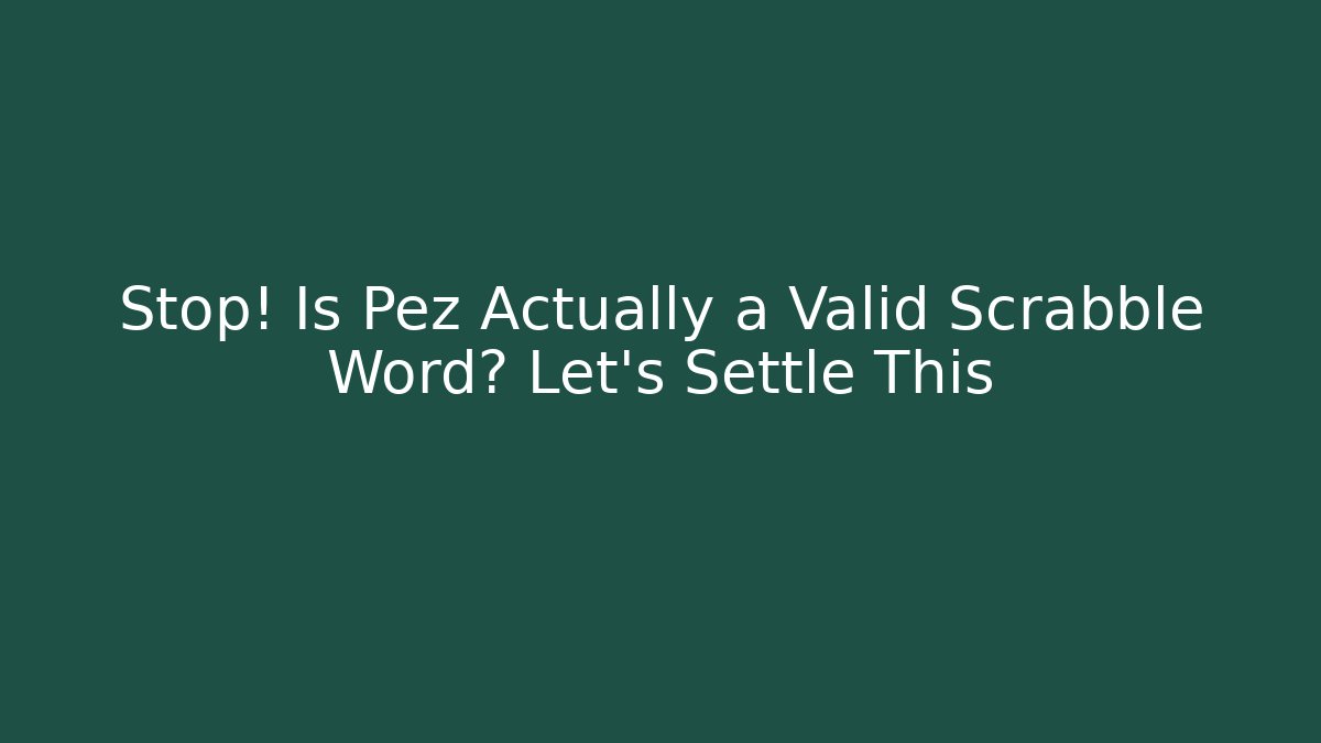Stop! Is Pez Actually a Valid Scrabble Word? Let's Settle This
