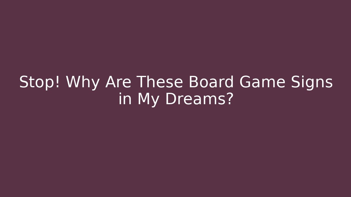 Stop! Why Are These Board Game Signs in My Dreams?