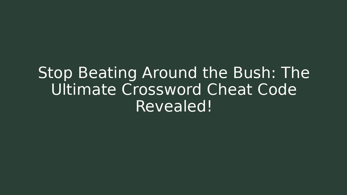Stop Beating Around the Bush: The Ultimate Crossword Cheat Code Revealed!