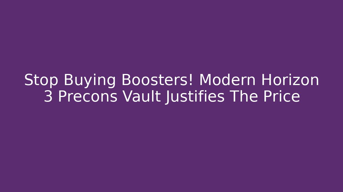 Stop Buying Boosters! Modern Horizon 3 Precons Vault Justifies The Price