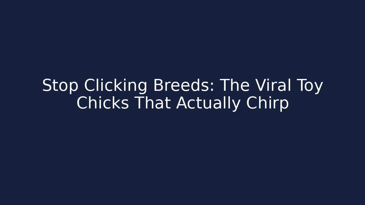 Stop Clicking Breeds: The Viral Toy Chicks That Actually Chirp