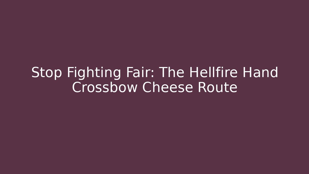 Stop Fighting Fair: The Hellfire Hand Crossbow Cheese Route