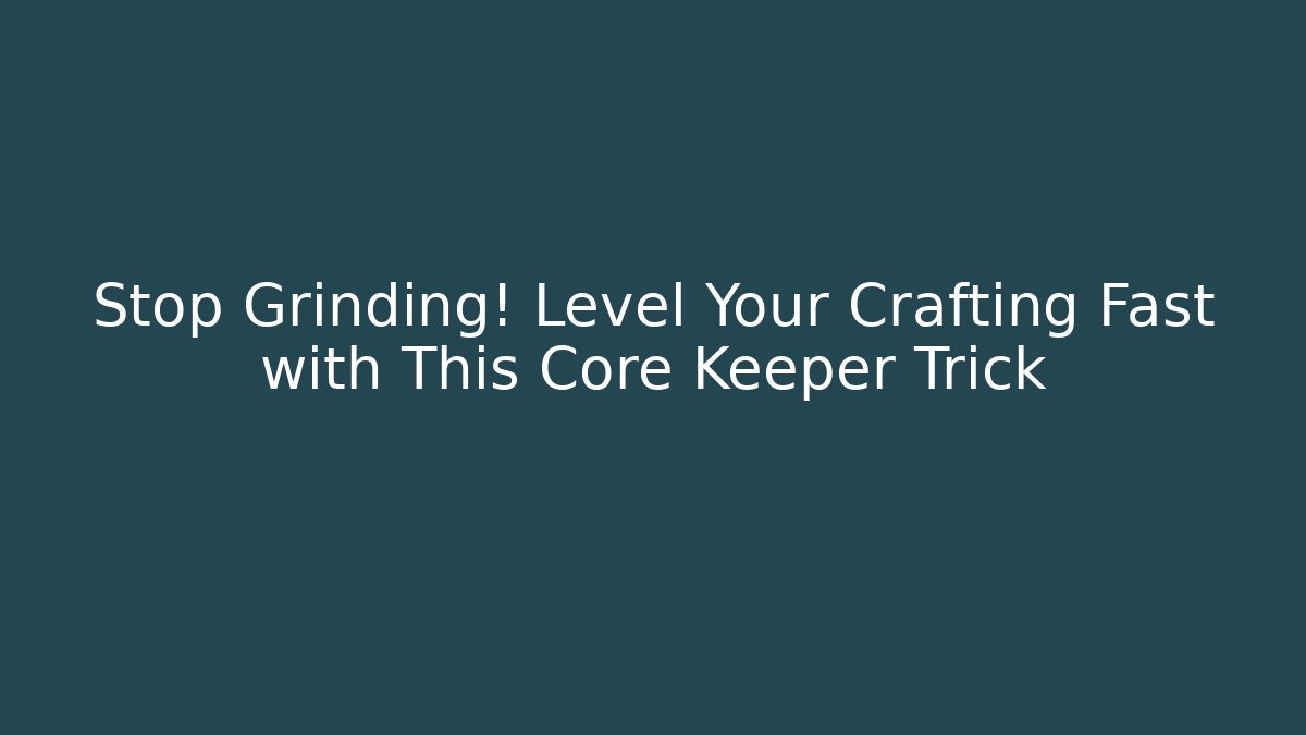Stop Grinding! Level Your Crafting Fast with This Core Keeper Trick - Sports History Weekly