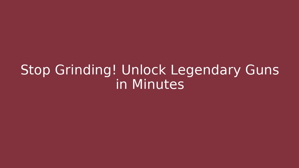 Stop Grinding! Unlock Legendary Guns in Minutes
