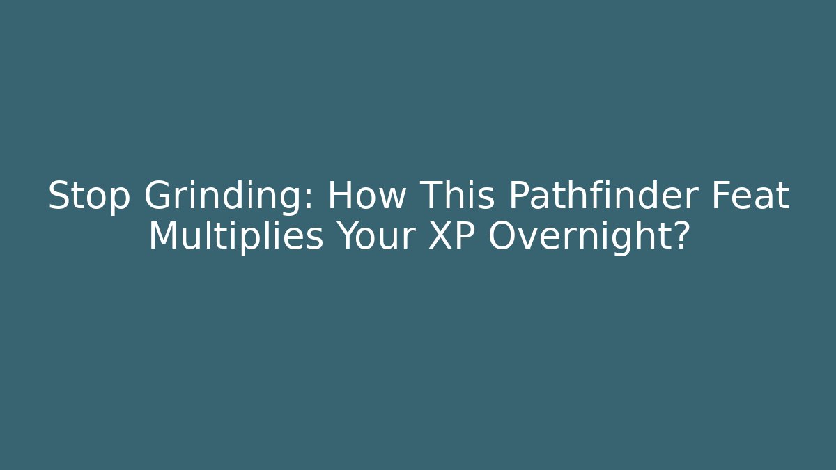 Stop Grinding: How This Pathfinder Feat Multiplies Your XP Overnight?