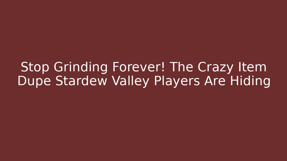Stop Grinding Forever! The Crazy Item Dupe Stardew Valley Players Are Hiding