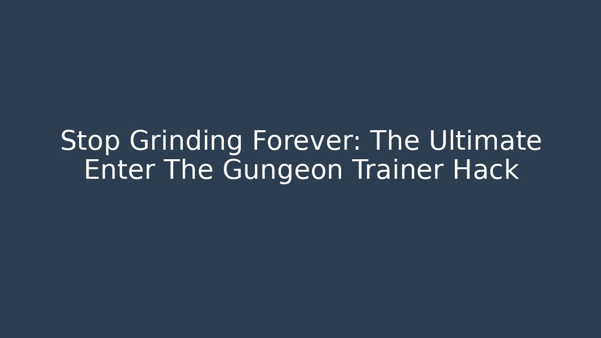 Stop Grinding Forever: The Ultimate Enter The Gungeon Trainer Hack
