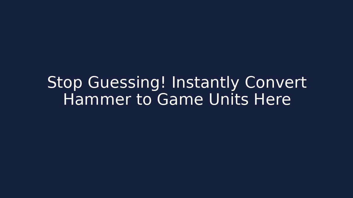 Stop Guessing! Instantly Convert Hammer to Game Units Here