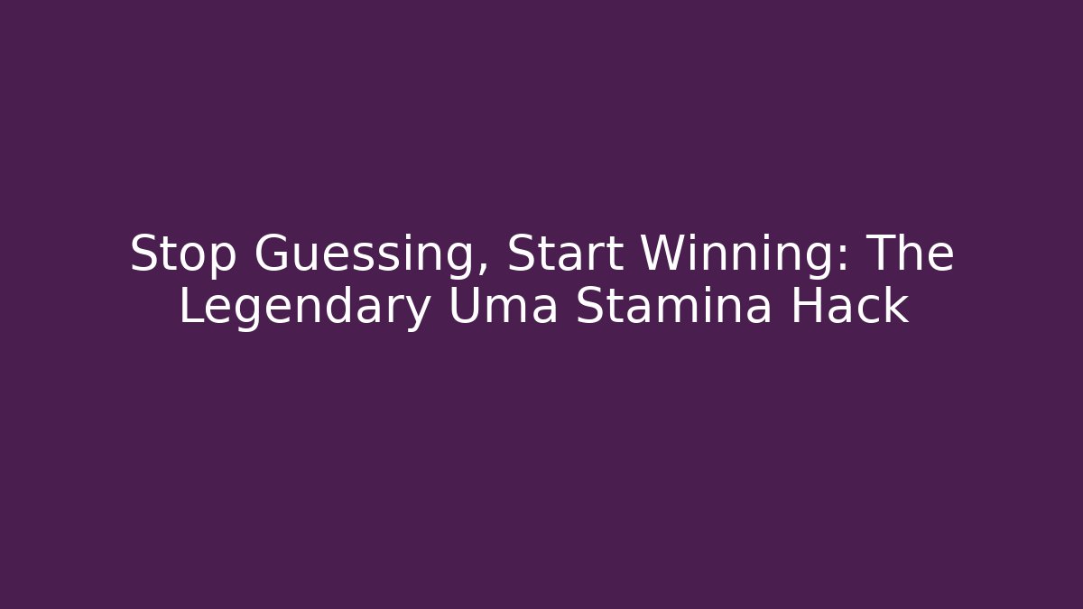 Stop Guessing, Start Winning: The Legendary Uma Stamina Hack
