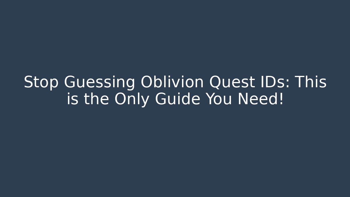 Stop Guessing Oblivion Quest IDs: This is the Only Guide You Need! - Sports History Weekly