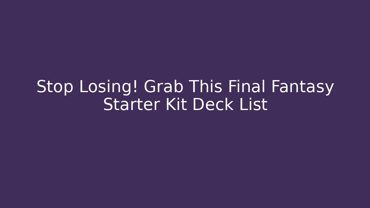 Stop Losing! Grab This Final Fantasy Starter Kit Deck List