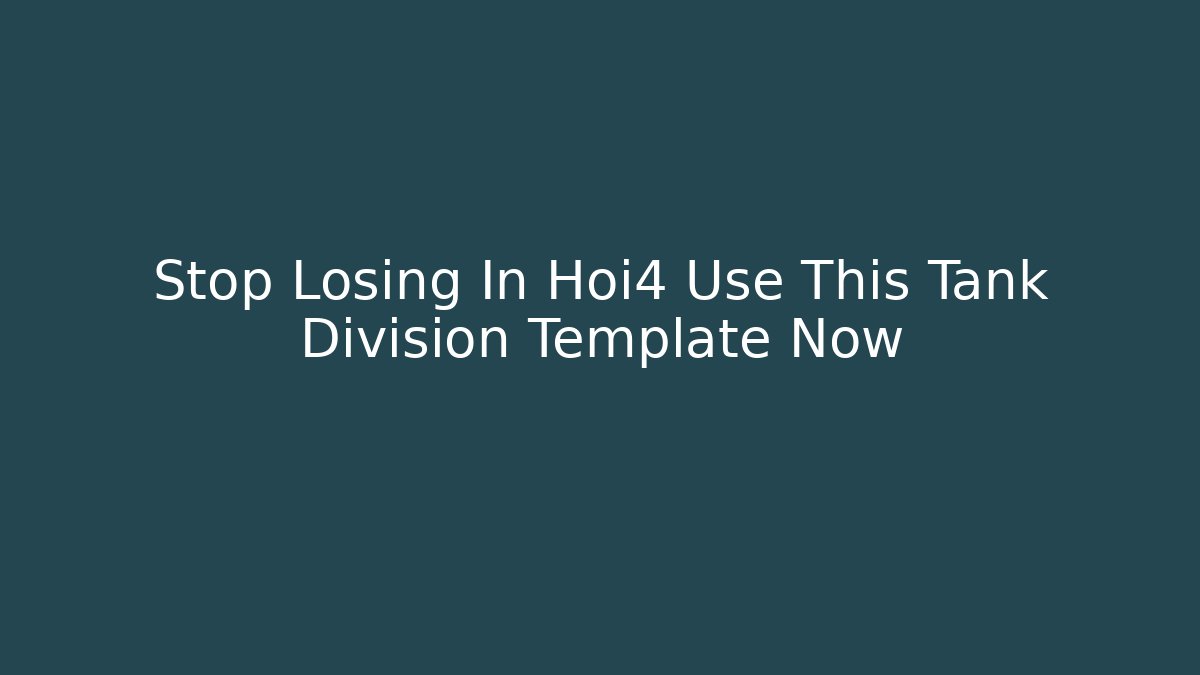 Stop Losing In Hoi4 Use This Tank Division Template Now