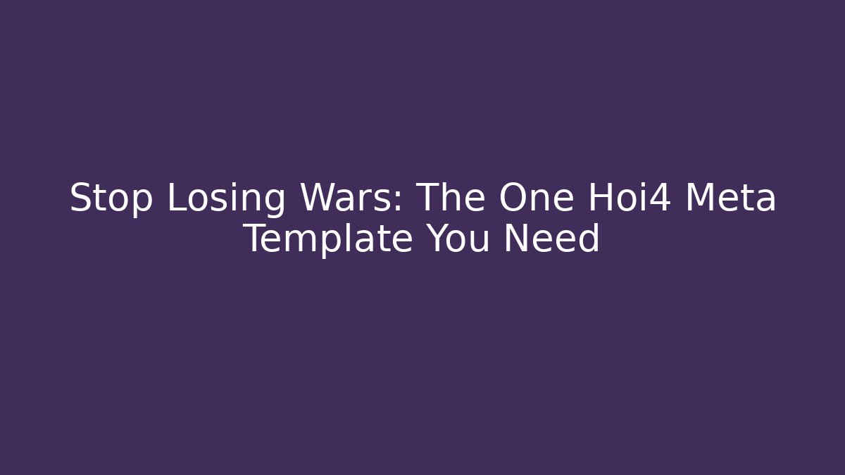 Stop Losing Wars: The One Hoi4 Meta Template You Need