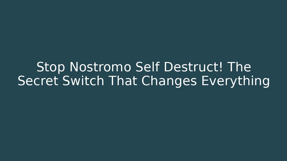 Stop Nostromo Self Destruct! The Secret Switch That Changes Everything