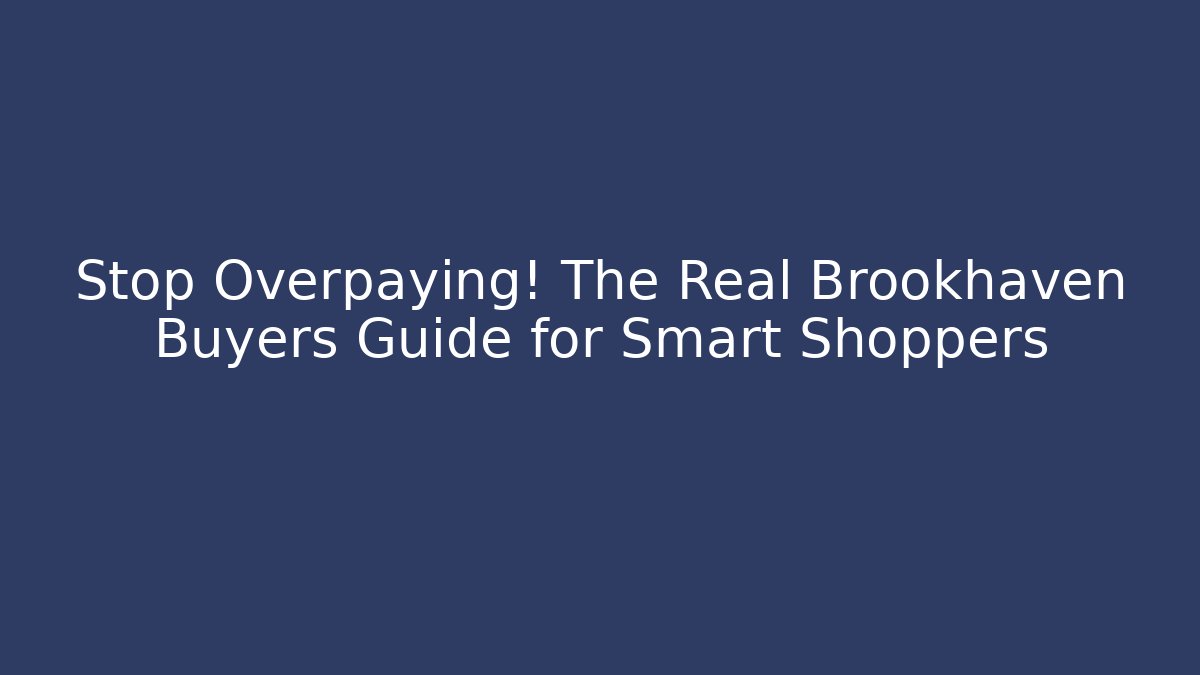 Stop Overpaying! The Real Brookhaven Buyers Guide for Smart Shoppers