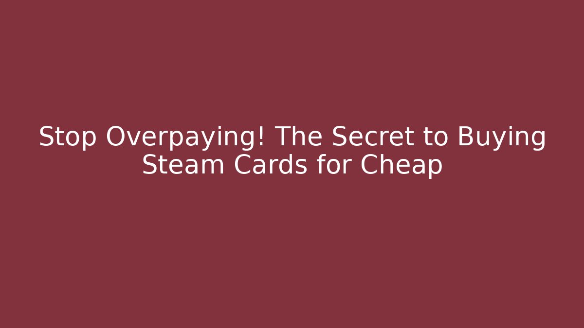 Stop Overpaying! The Secret to Buying Steam Cards for Cheap