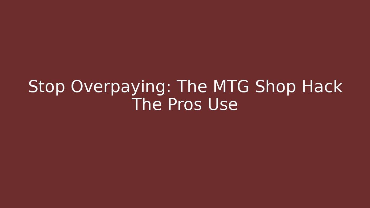 Stop Overpaying: The MTG Shop Hack The Pros Use