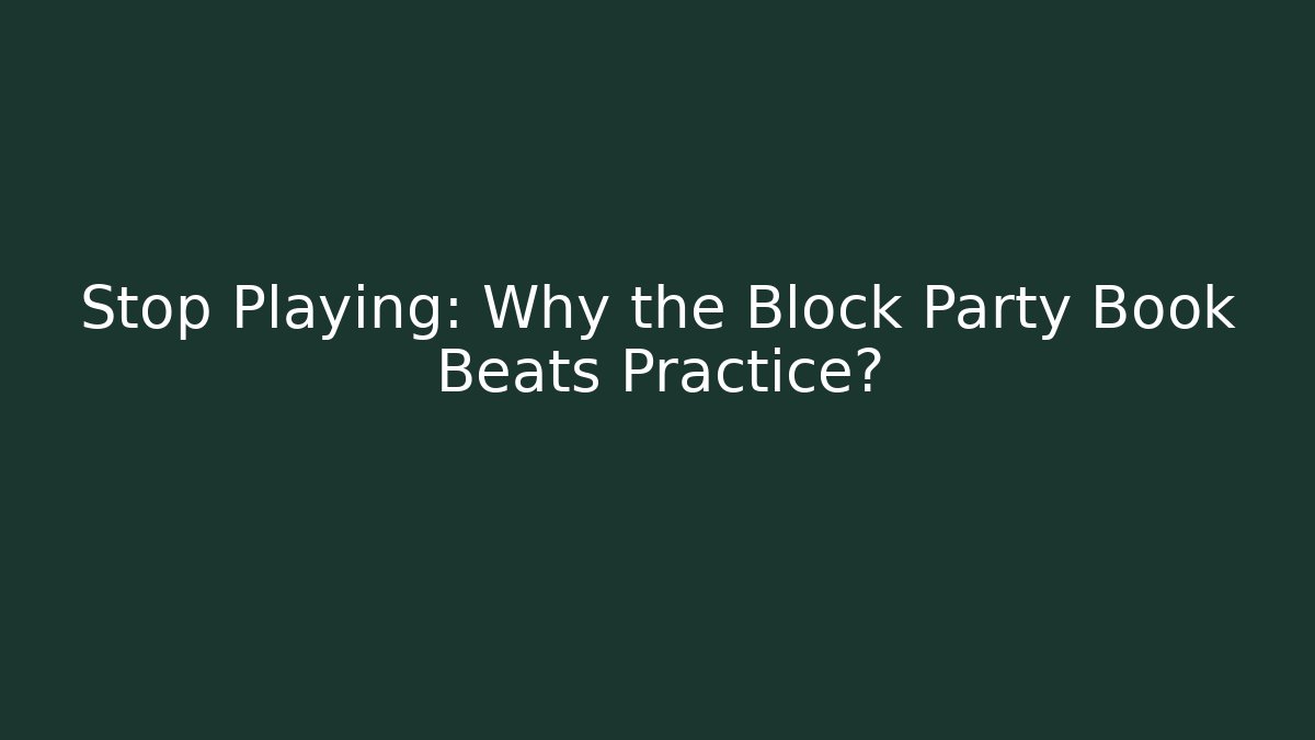 Stop Playing: Why the Block Party Book Beats Practice?