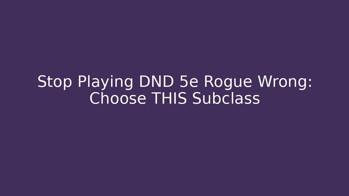 Stop Playing DND 5e Rogue Wrong: Choose THIS Subclass
