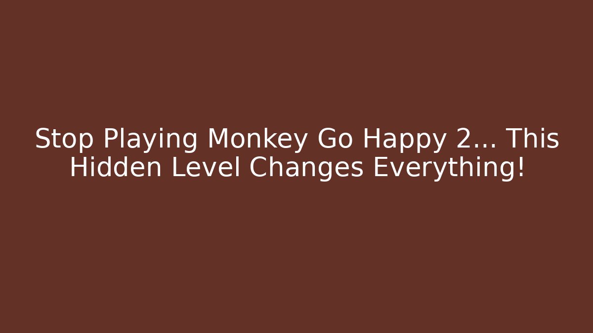 Stop Playing Monkey Go Happy 2… This Hidden Level Changes Everything!