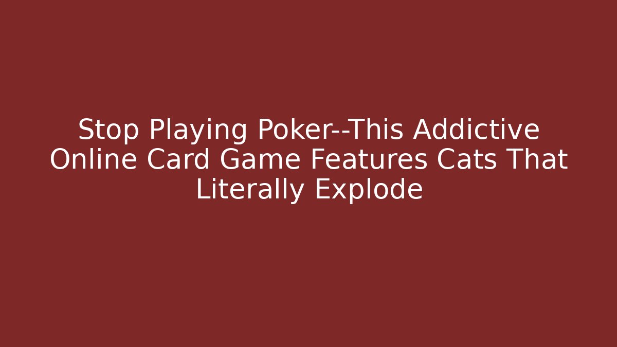 Stop Playing Poker—This Addictive Online Card Game Features Cats That Literally Explode
