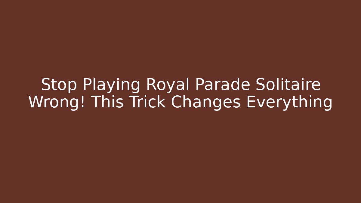Stop Playing Royal Parade Solitaire Wrong! This Trick Changes Everything